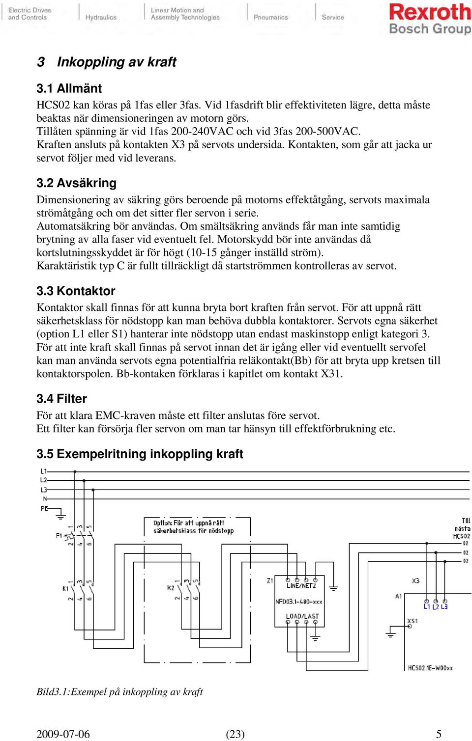 Automatsäkring bör användas. Om smältsäkring används får man inte samtidig brytning av alla faser vid eventuelt fel.