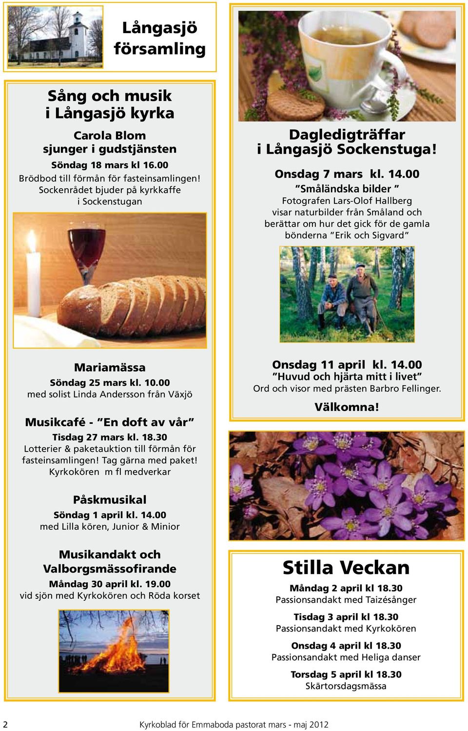 00 Småländska bilder Fotografen Lars-Olof Hallberg visar naturbilder från Småland och berättar om hur det gick för de gamla bönderna Erik och Sigvard Mariamässa Söndag 25 mars kl. 10.
