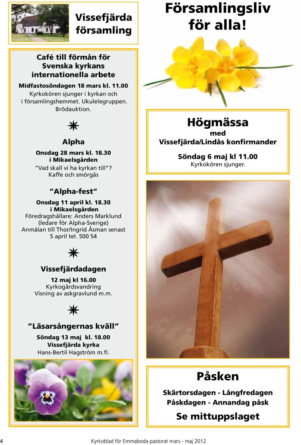 Alpha-fest Onsdag 11 april kl. 18.30 i Mikaelsgården Föredragshållare: Anders Marklund (ledare för Alpha-Sverige) Anmälan till Thor/Ingrid Åsman senast 5 april tel.