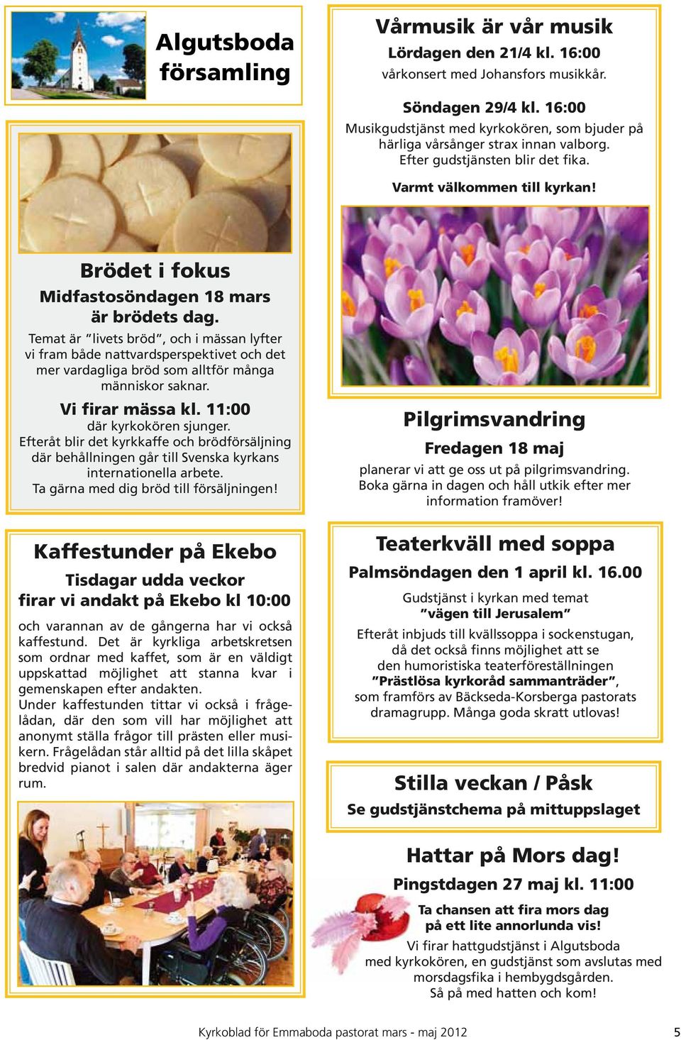 Brödet i fokus Midfastosöndagen 18 mars är brödets dag. Temat är livets bröd, och i mässan lyfter vi fram både nattvardsperspektivet och det mer vardagliga bröd som alltför många människor saknar.
