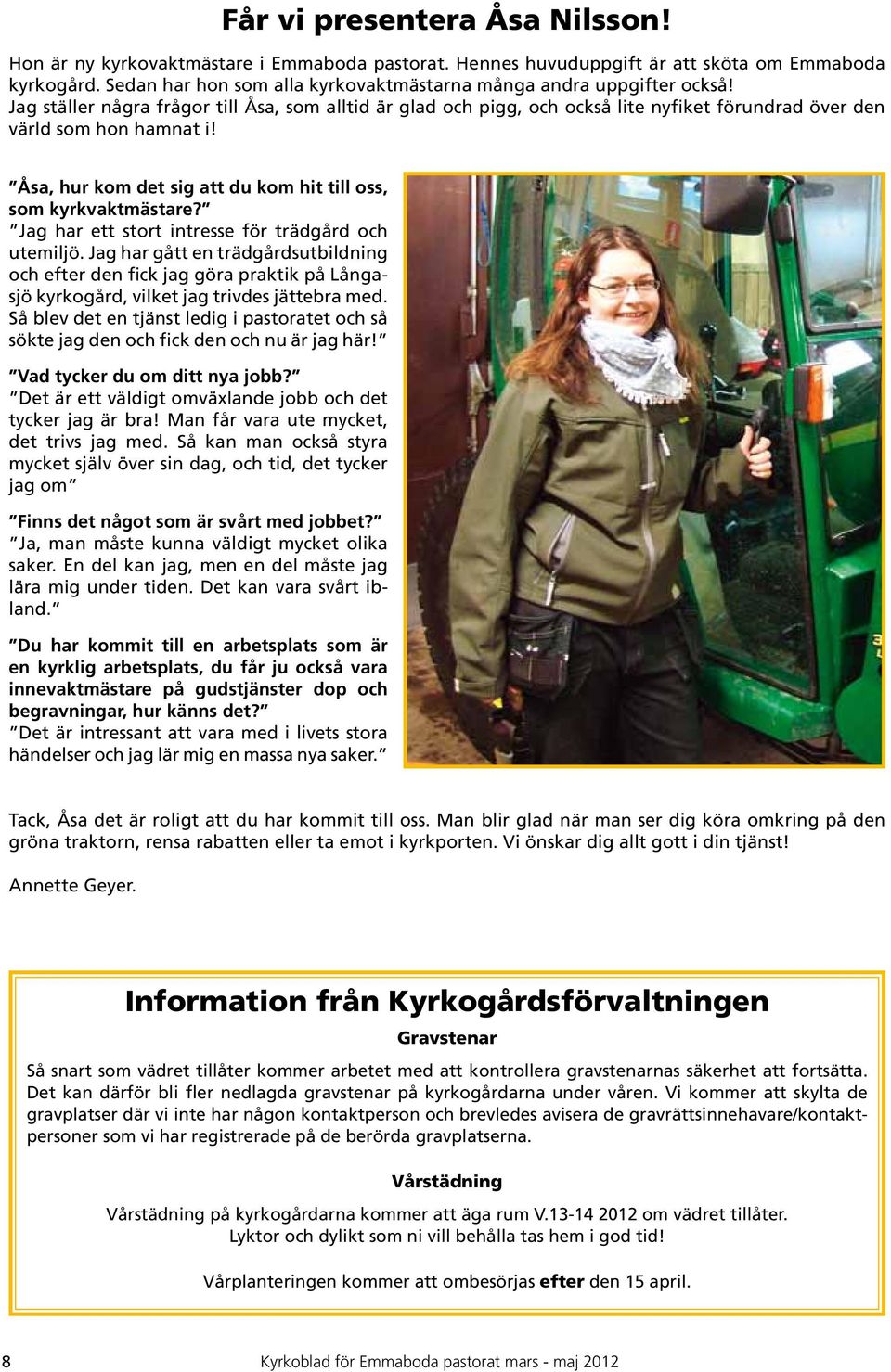 Åsa, hur kom det sig att du kom hit till oss, som kyrkvaktmästare? Jag har ett stort intresse för trädgård och utemiljö.