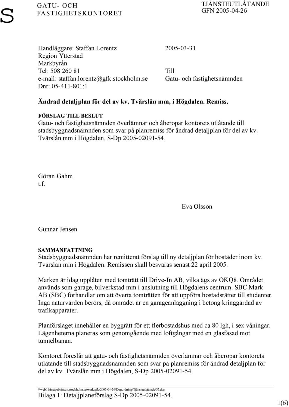 FÖRSLAG TILL BESLUT Gatu- och fastighetsnämnden överlämnar och åberopar kontorets utlåtande till stadsbyggnadsnämnden som svar på planremiss för ändrad detaljplan för del av kv.