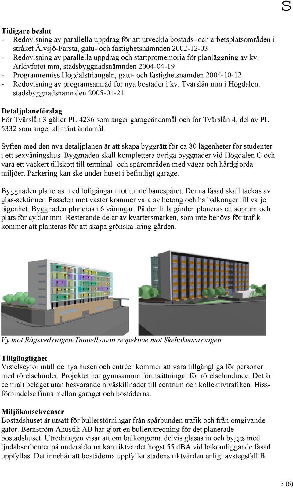 Arkivfotot mm, stadsbyggnadsnämnden 2004-04-19 - Programremiss Högdalstriangeln, gatu- och fastighetsnämden 2004-10-12 - Redovisning av programsamråd för nya bostäder i kv.