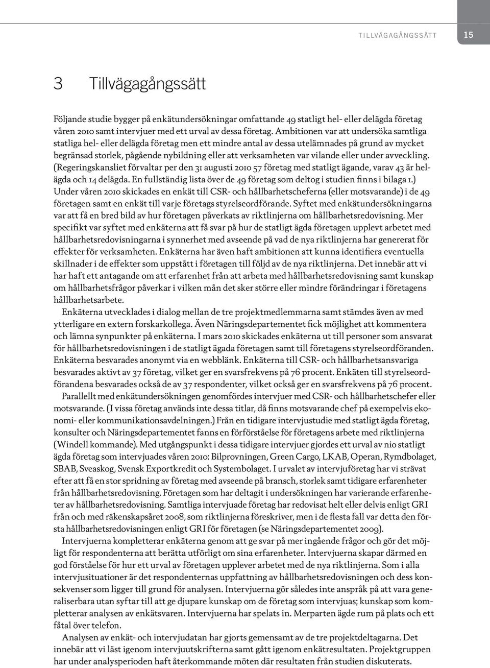 var vilande eller under avveckling. (Regeringskansliet förvaltar per den 31 augusti 2010 57 företag med statligt ägande, varav 43 är helägda och 14 delägda.