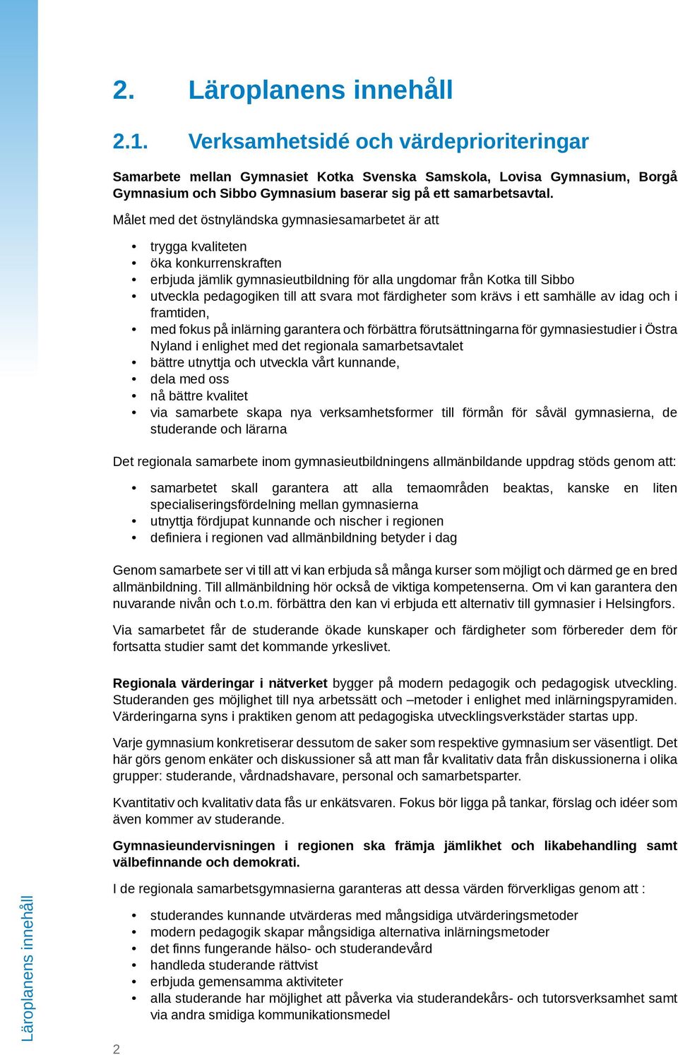 Målet med det östnyländska gymnasiesamarbetet är att trygga kvaliteten öka konkurrenskraften erbjuda jämlik gymnasieutbildning för alla ungdomar från Kotka till Sibbo utveckla pedagogiken till att