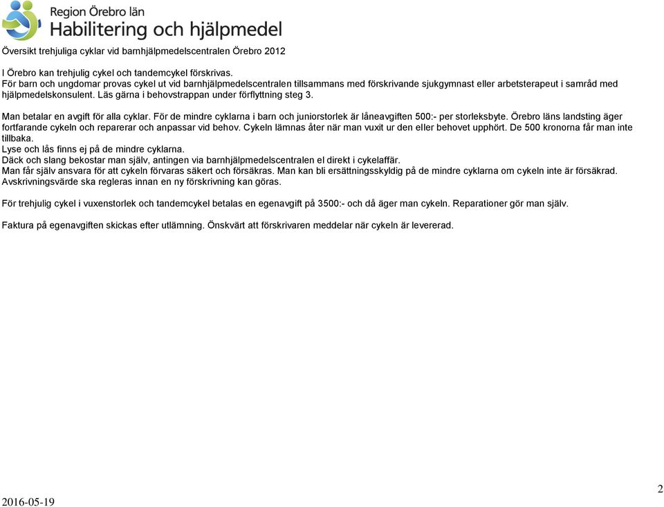 Läs gärna i behovstrappan under förflyttning steg 3. Man betalar en avgift för alla cyklar. För de mindre cyklarna i barn och juniorstorlek är låneavgiften 500:- per storleksbyte.