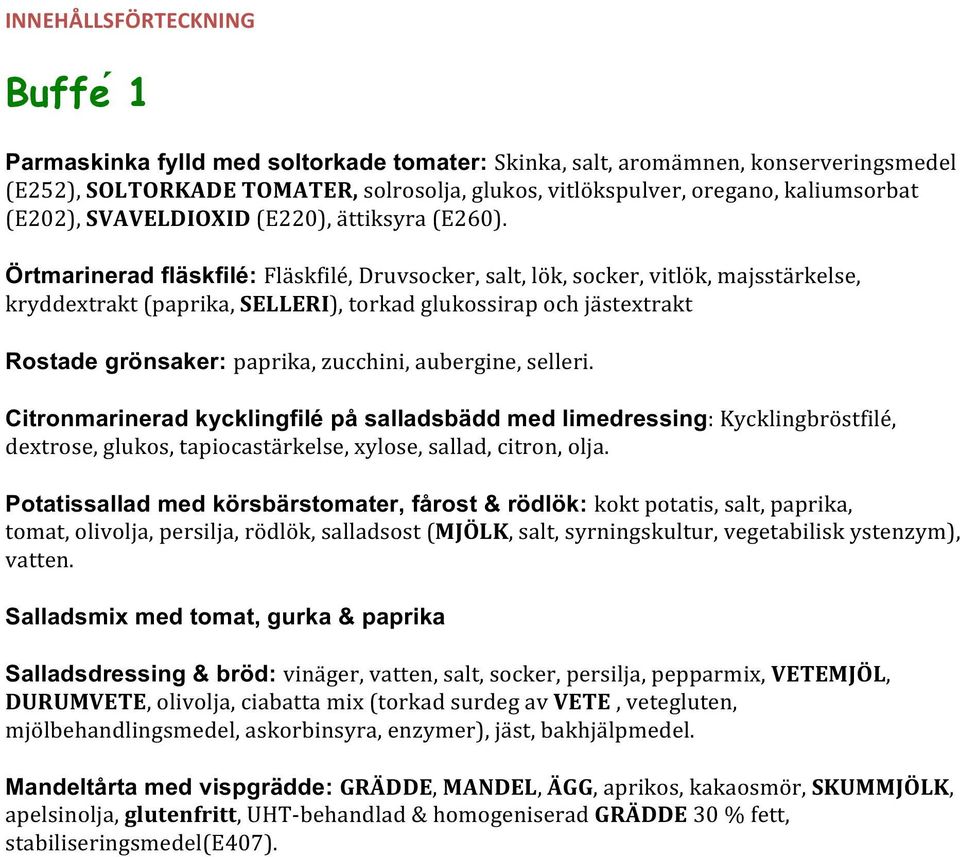 Örtmarinerad fläskfilé: Fla skfile, Druvsocker, salt, lo k, socker, vitlo k, majssta rkelse, kryddextrakt (paprika, SELLERI), torkad glukossirap och ja stextrakt Rostade grönsaker: paprika, zucchini,