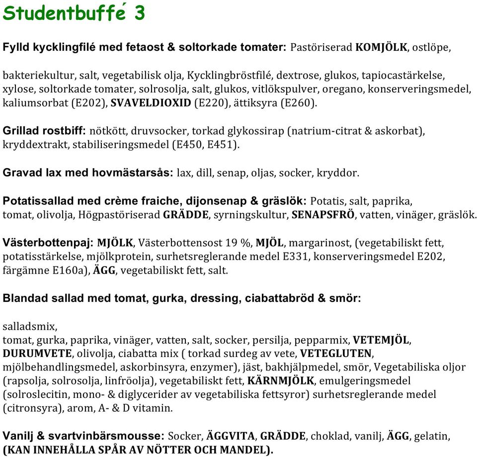 Grillad rostbiff: no tko tt, druvsocker, torkad glykossirap (natrium-citrat & askorbat), kryddextrakt, stabiliseringsmedel (E450, E451).