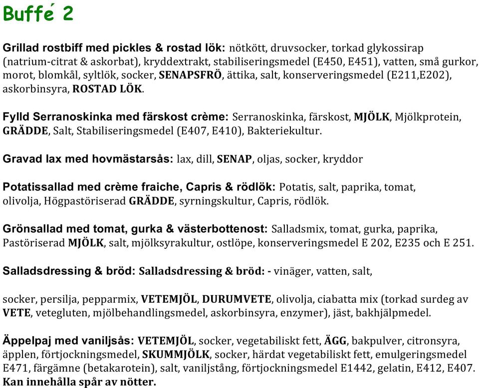 Fylld Serranoskinka med färskost crème: Serranoskinka, fa rskost, MJÖLK, Mjo lkprotein, GRÄDDE, Salt, Stabiliseringsmedel (E407, E410), Bakteriekultur.