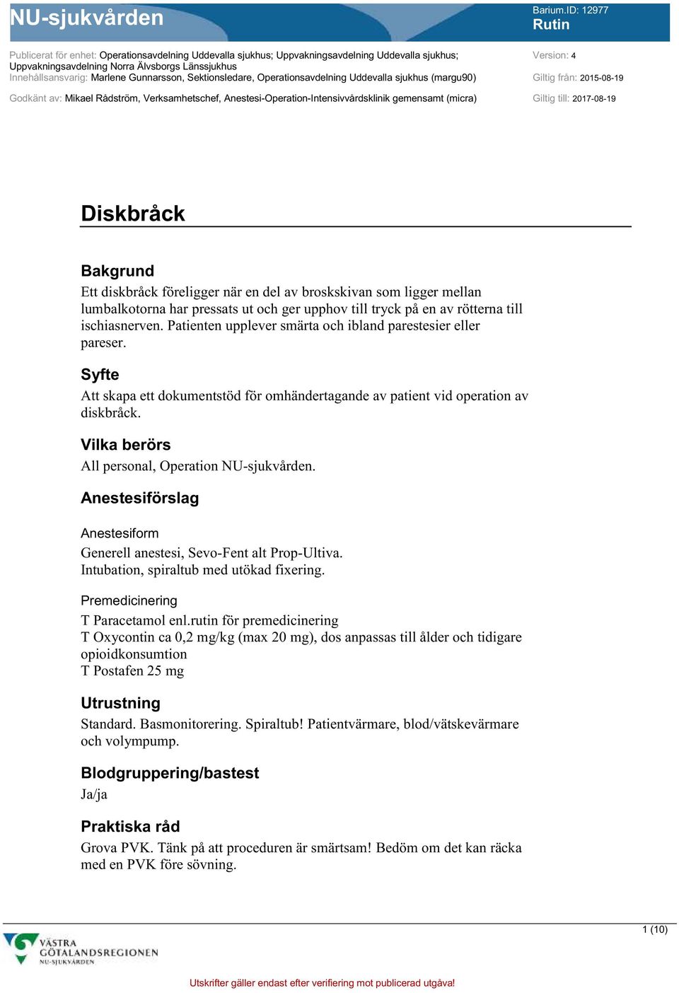 till: 2017-08-19 Bakgrund Ett diskbråck föreligger när en del av broskskivan som ligger mellan lumbalkotorna har pressats ut och ger upphov till tryck på en av rötterna till ischiasnerven.