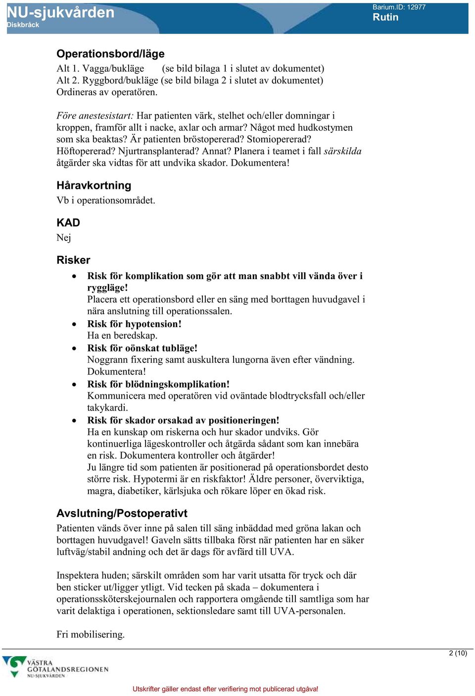 Höftopererad? Njurtransplanterad? Annat? Planera i teamet i fall särskilda åtgärder ska vidtas för att undvika skador. Dokumentera! Håravkortning Vb i operationsområdet.