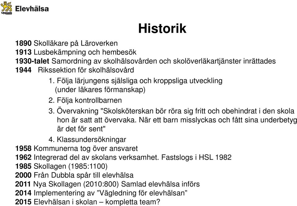 Övervakning "Skolsköterskan bör röra sig fritt och obehindrat i den skola hon är satt att övervaka. När ett barn misslyckas och fått sina underbetyg är det för sent" 4.