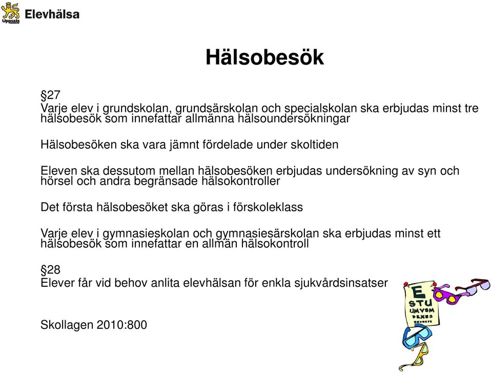 och hörsel och andra begränsade hälsokontroller Det första hälsobesöket ska göras i förskoleklass Varje elev i gymnasieskolan och