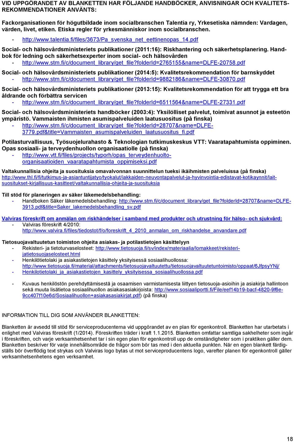 pdf Social- och hälsovårdsministeriets publikationer (2011:16): Riskhantering och säkerhetsplanering. Handbok för ledning och säkerhetsexperter inom social- och hälsovården - http://www.stm.