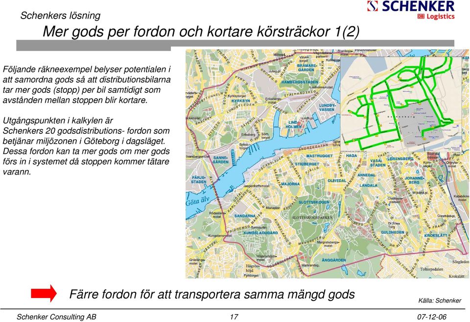 Utgångspunkten i kalkylen är Schenkers 20 godsdistributions- fordon som betjänar miljözonen i Göteborg i dagsläget.