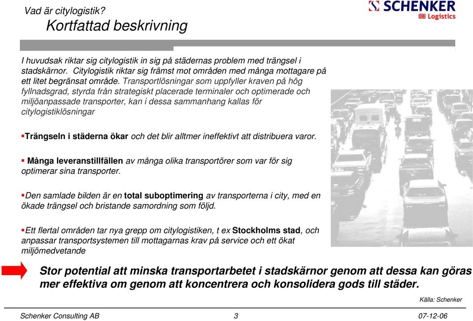 Transportlösningar som uppfyller kraven på hög fyllnadsgrad, styrda från strategiskt placerade terminaler och optimerade och miljöanpassade transporter, kan i dessa sammanhang kallas för