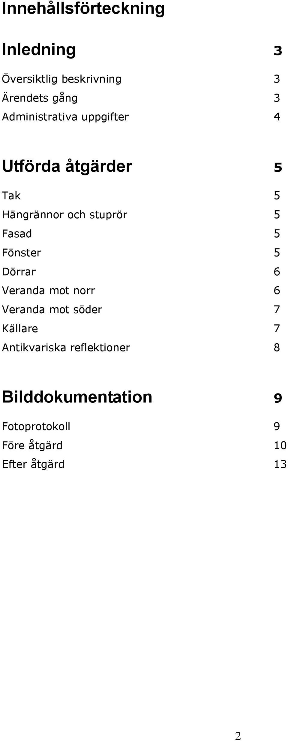 Fasad 5 Fönster 5 Dörrar 6 Veranda mot norr 6 Veranda mot söder 7 Källare 7