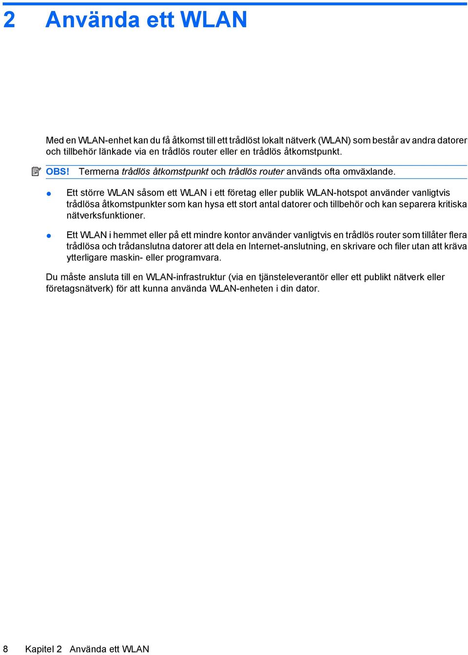 Ett större WLAN såsom ett WLAN i ett företag eller publik WLAN-hotspot använder vanligtvis trådlösa åtkomstpunkter som kan hysa ett stort antal datorer och tillbehör och kan separera kritiska