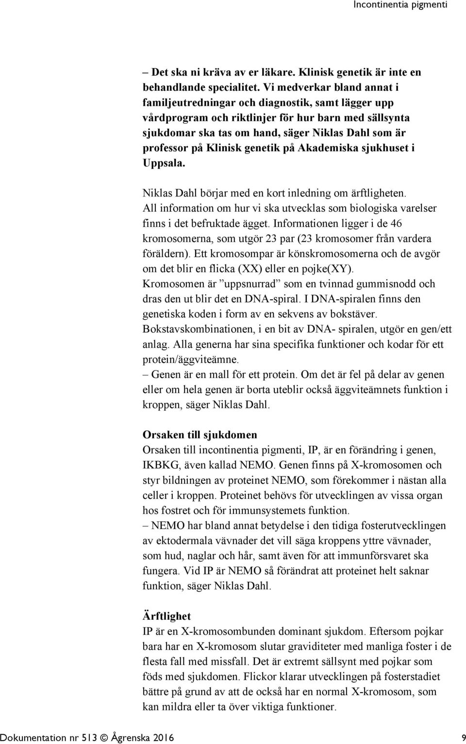 Klinisk genetik på Akademiska sjukhuset i Uppsala. Niklas Dahl börjar med en kort inledning om ärftligheten.