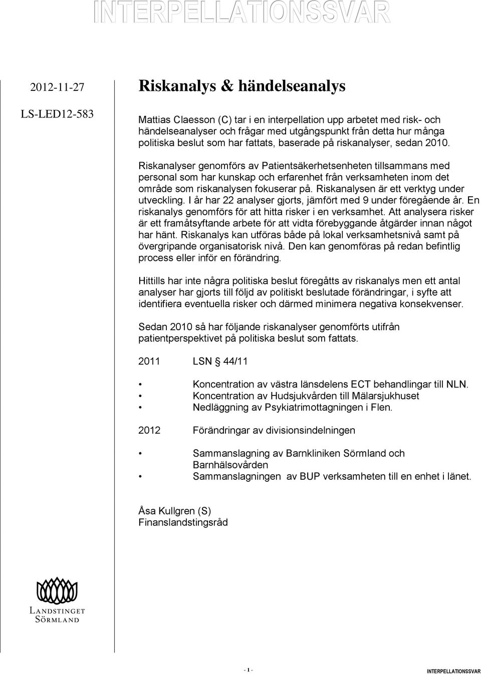 Riskanalyser genomförs av Patientsäkerhetsenheten tillsammans med personal som har kunskap och erfarenhet från verksamheten inom det område som riskanalysen fokuserar på.