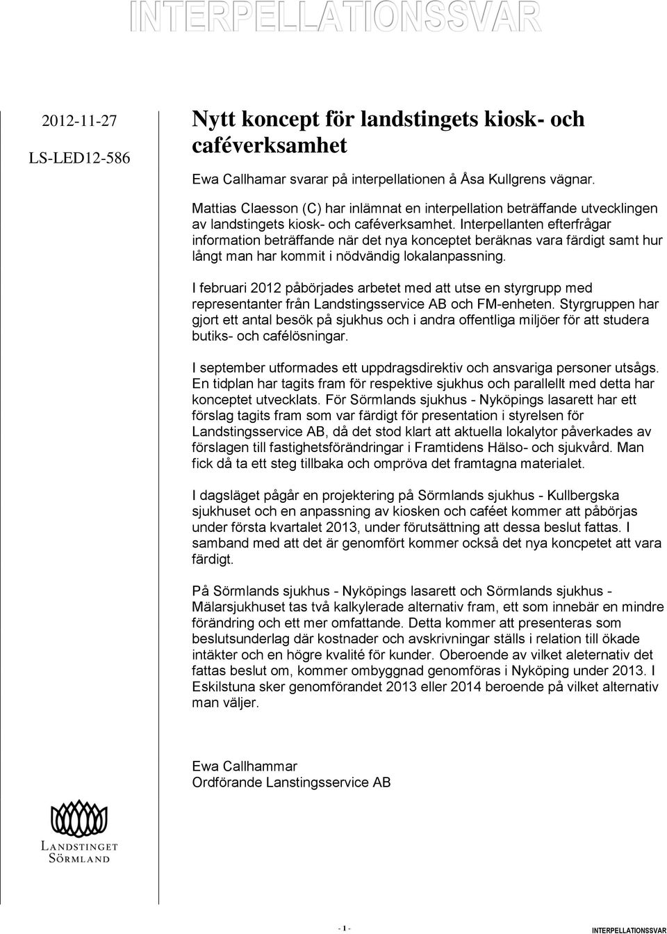 Interpellanten efterfrågar information beträffande när det nya konceptet beräknas vara färdigt samt hur långt man har kommit i nödvändig lokalanpassning.