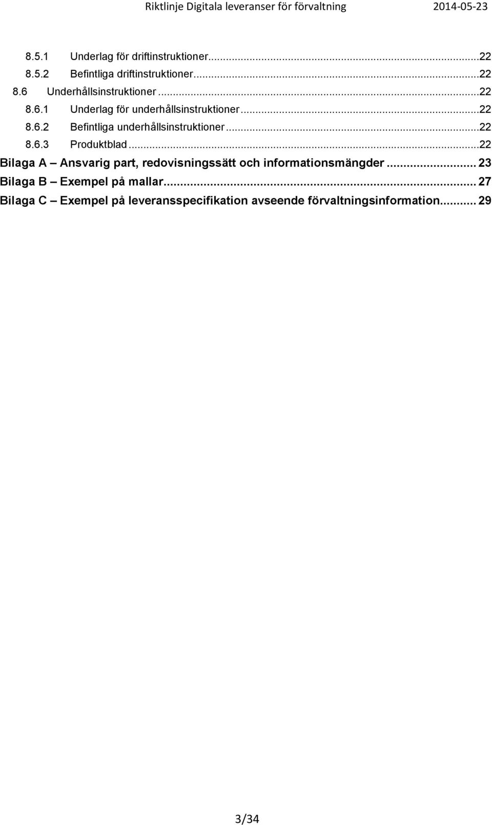 .. 22 Bilaga A Ansvarig part, redovisningssätt och informationsmängder... 23 Bilaga B Exempel på mallar.