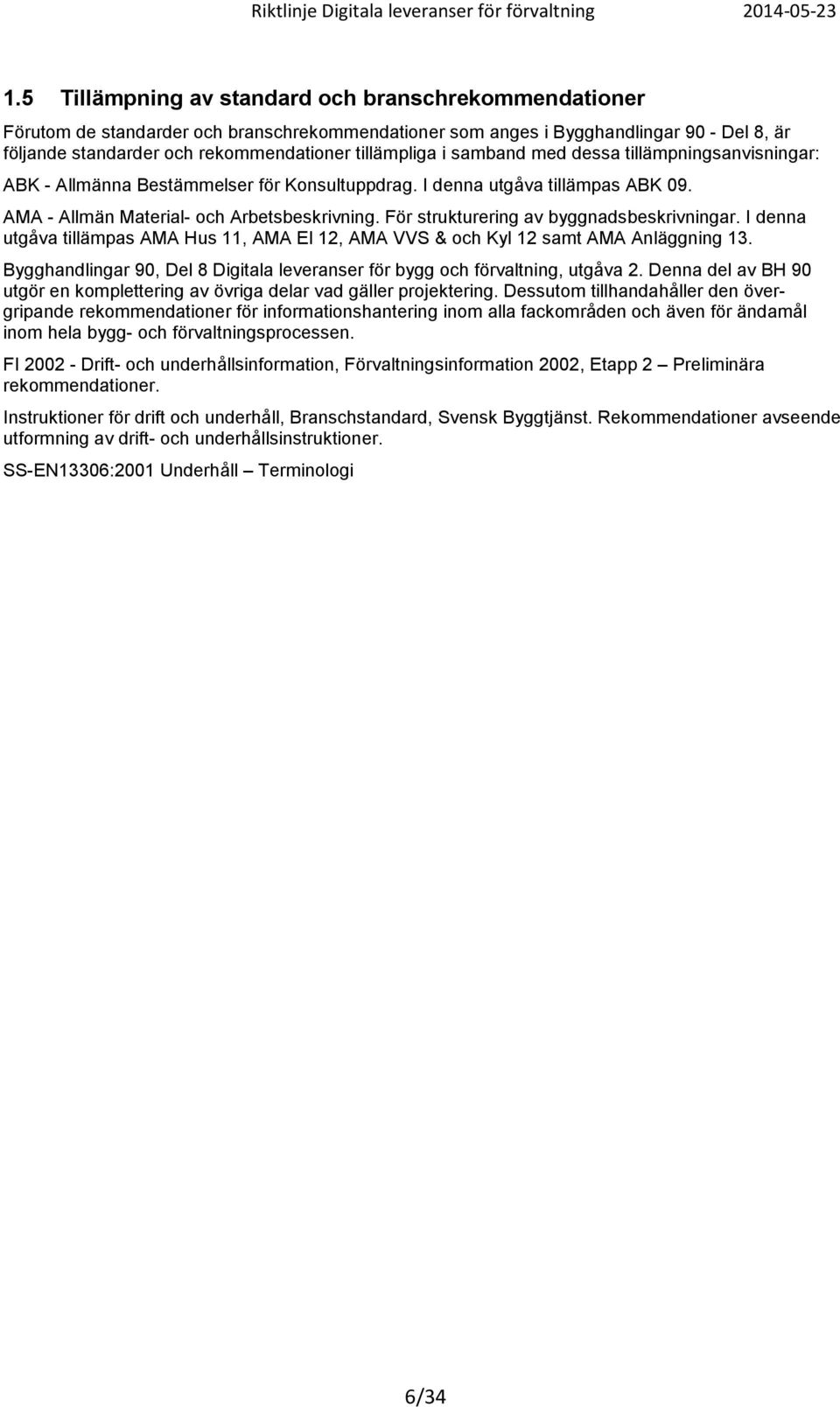 För strukturering av byggnadsbeskrivningar. I denna utgåva tillämpas AMA Hus 11, AMA El 12, AMA VVS & och Kyl 12 samt AMA Anläggning 13.