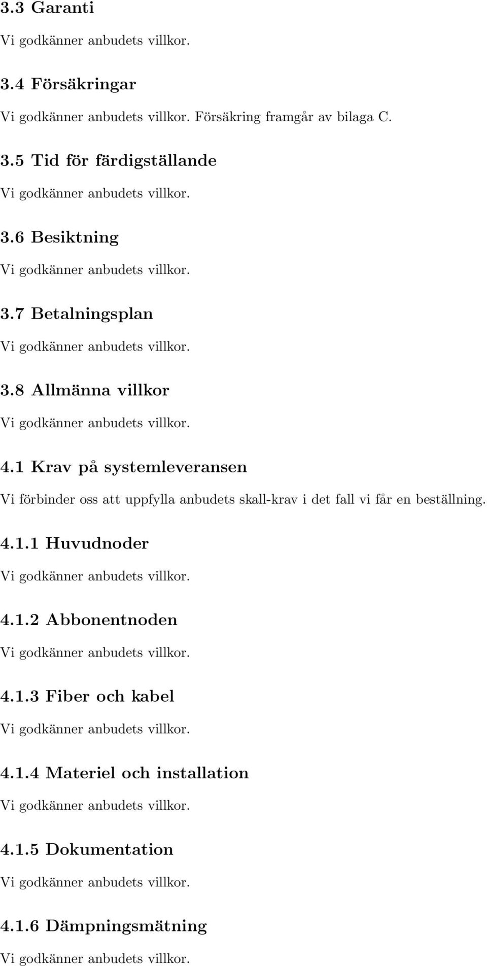 1 Krav på systemleveransen Vi förbinder oss att uppfylla anbudets skall-krav i det fall vi får en