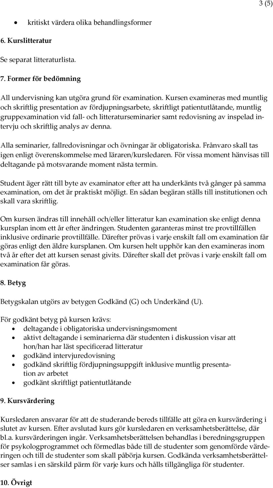 intervju och skriftlig analys av denna. Alla seminarier, fallredovisningar och övningar är obligatoriska. Frånvaro skall tas igen enligt överenskommelse med läraren/kursledaren.