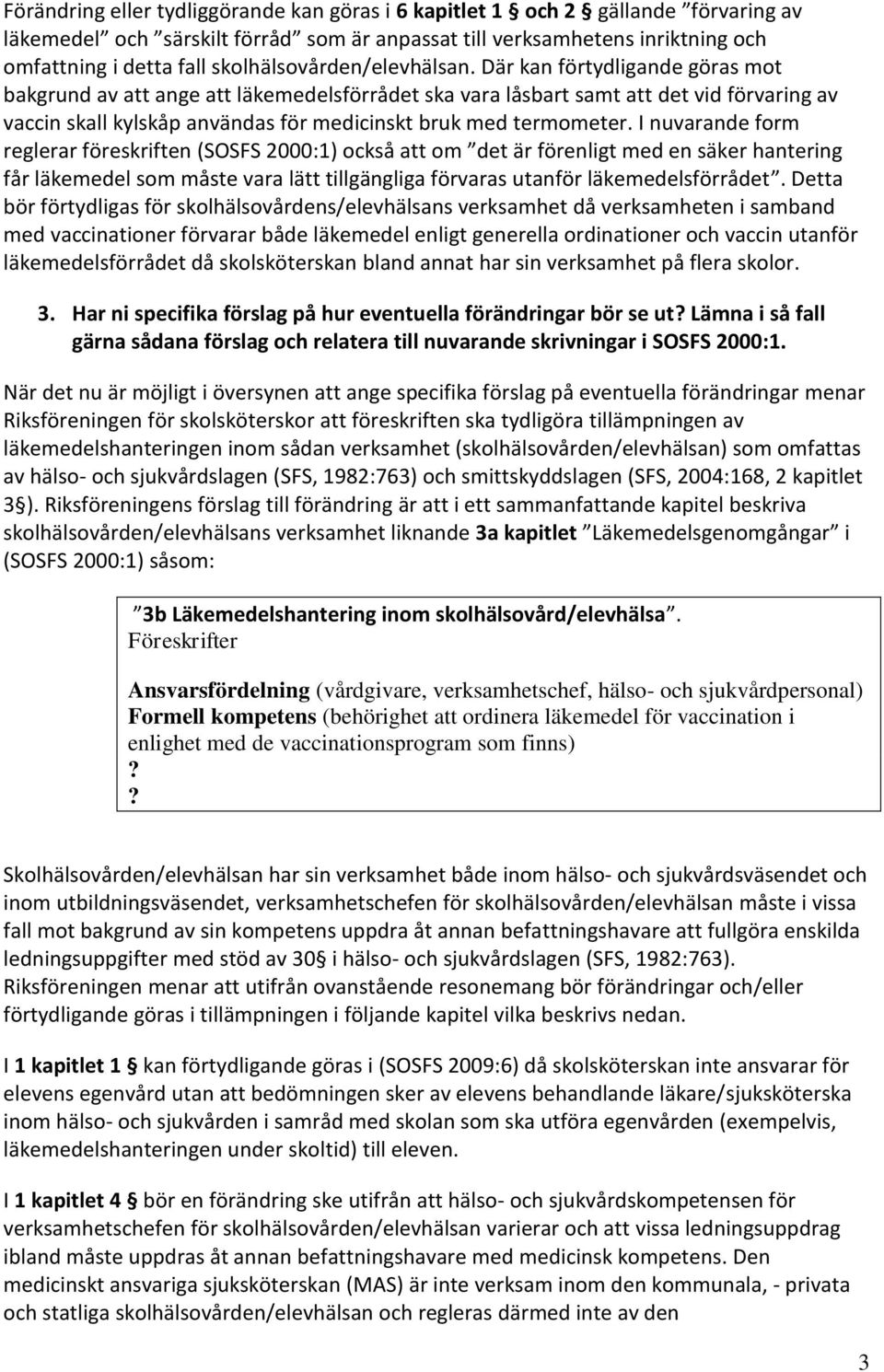 Där kan förtydligande göras mot bakgrund av att ange att läkemedelsförrådet ska vara låsbart samt att det vid förvaring av vaccin skall kylskåp användas för medicinskt bruk med termometer.