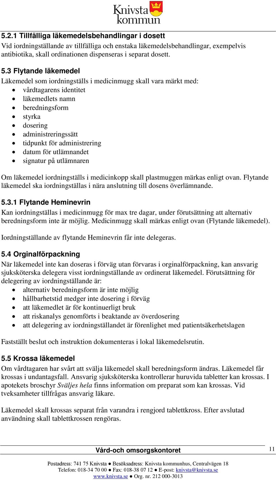 administrering datum för utlämnandet signatur på utlämnaren Om läkemedel iordningställs i medicinkopp skall plastmuggen märkas enligt ovan.