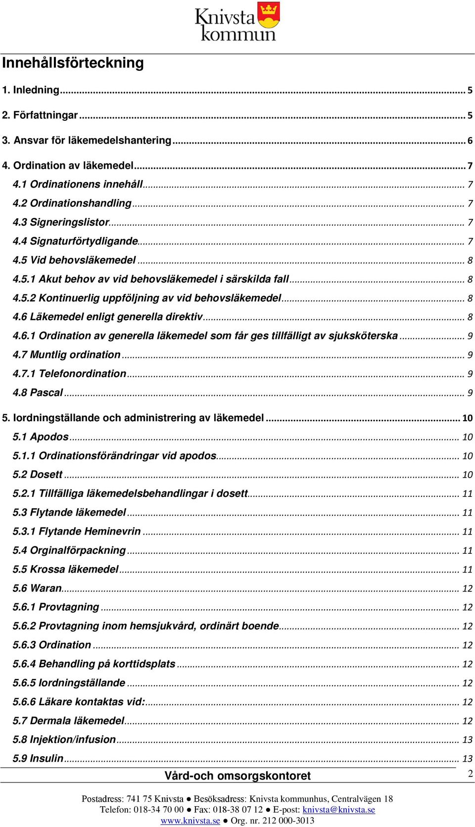 .. 8 4.6.1 Ordination av generella läkemedel som får ges tillfälligt av sjuksköterska... 9 4.7 Muntlig ordination... 9 4.7.1 Telefonordination... 9 4.8 Pascal... 9 5.