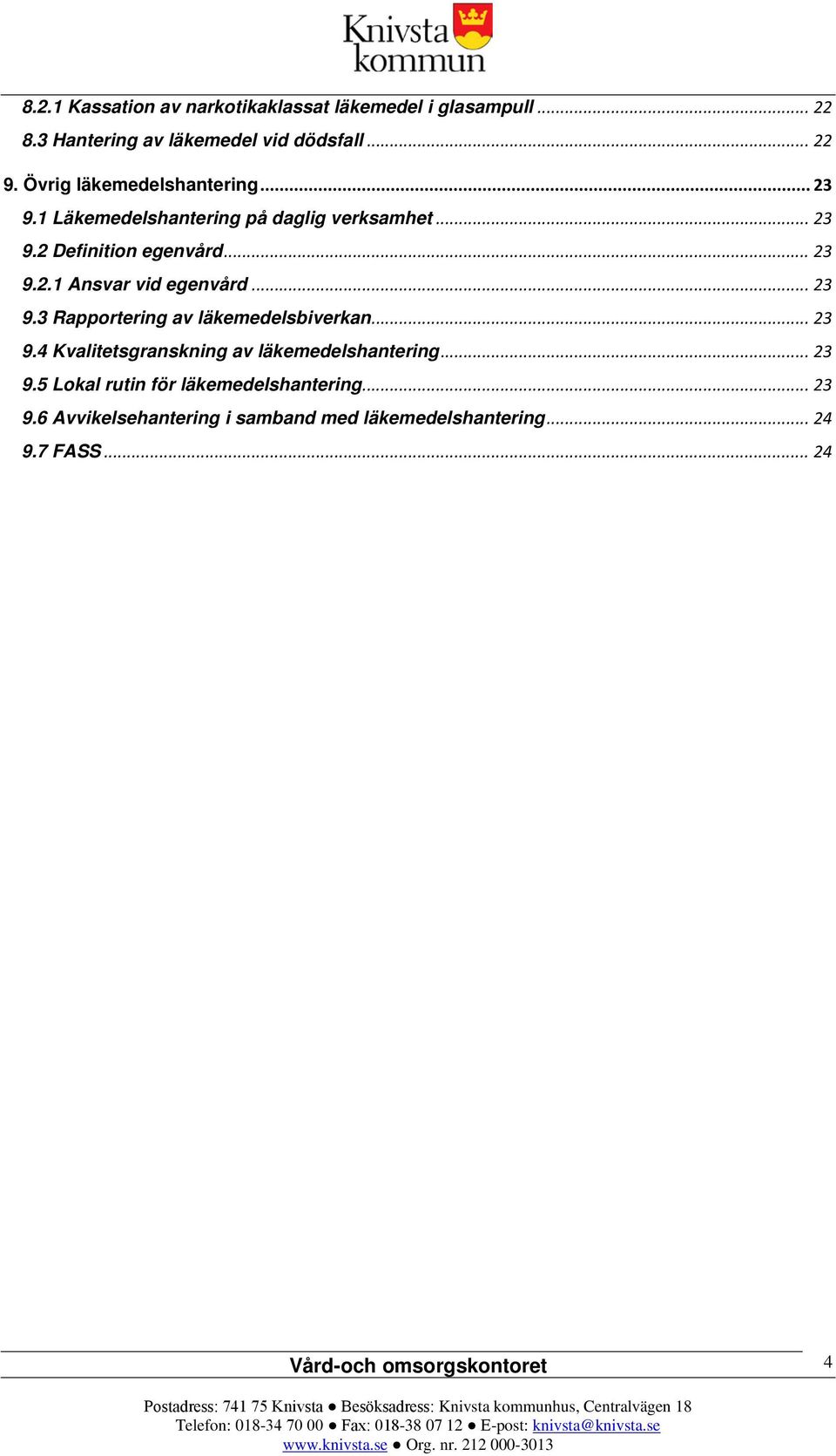 .. 23 9.3 Rapportering av läkemedelsbiverkan... 23 9.4 Kvalitetsgranskning av läkemedelshantering... 23 9.5 Lokal rutin för läkemedelshantering.