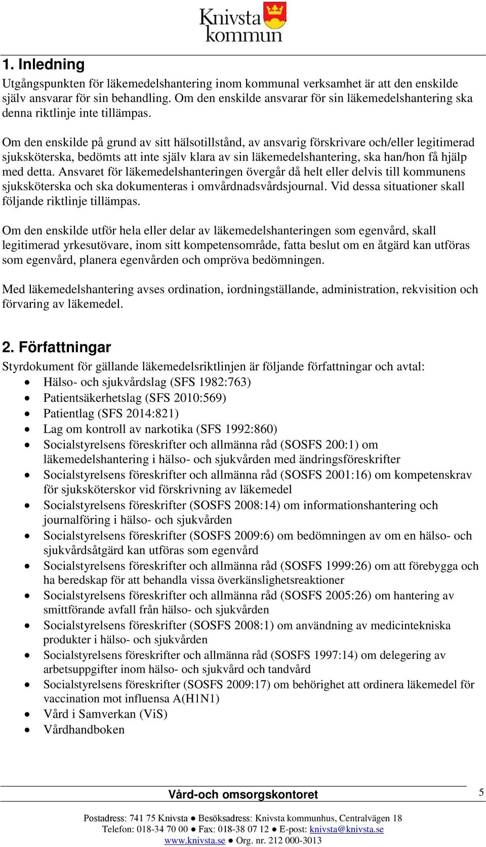 Om den enskilde på grund av sitt hälsotillstånd, av ansvarig förskrivare och/eller legitimerad sjuksköterska, bedömts att inte själv klara av sin läkemedelshantering, ska han/hon få hjälp med detta.