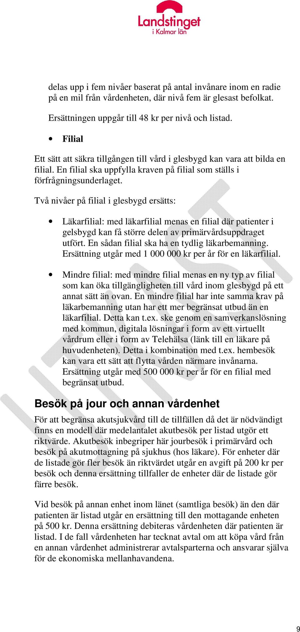Två nivåer på filial i glesbygd ersätts: Läkarfilial: med läkarfilial menas en filial där patienter i gelsbygd kan få större delen av primärvårdsuppdraget utfört.