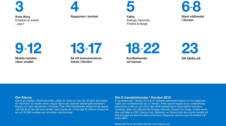 23 Att tänka på Om Klarna Klarna grundades i Stockholm 2005, utifrån en enkel och klar idé: Att göra det enklare för människor att handla online.