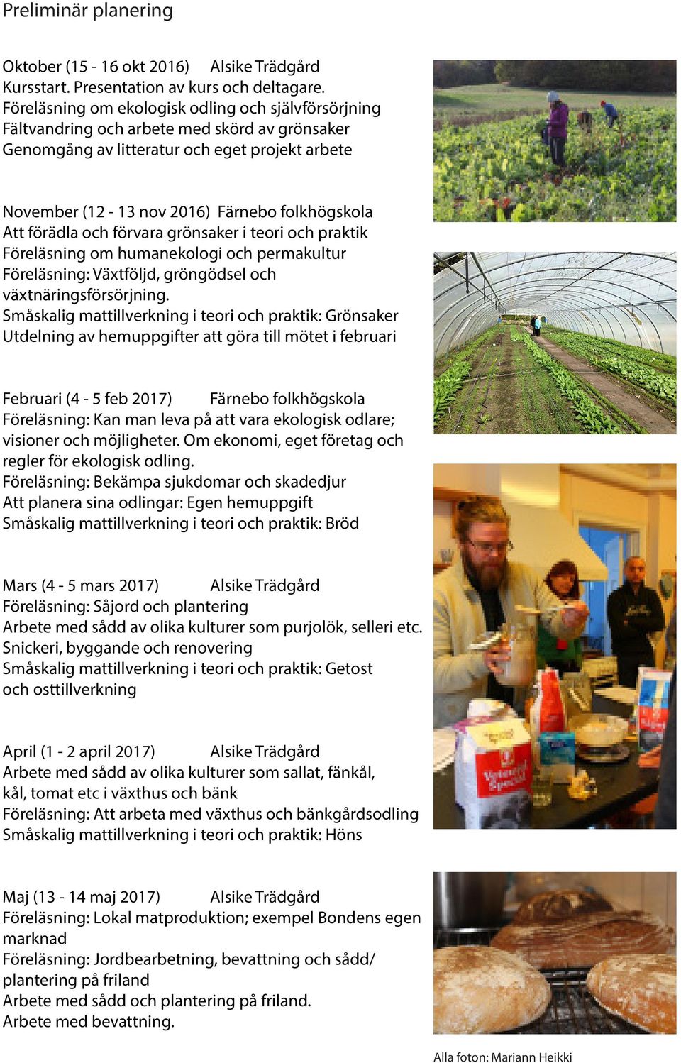 förädla och förvara grönsaker i teori och praktik Föreläsning om humanekologi och permakultur Föreläsning: Växtföljd, gröngödsel och växtnäringsförsörjning.