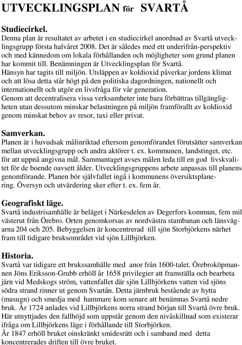Hänsyn har tagits till miljön.