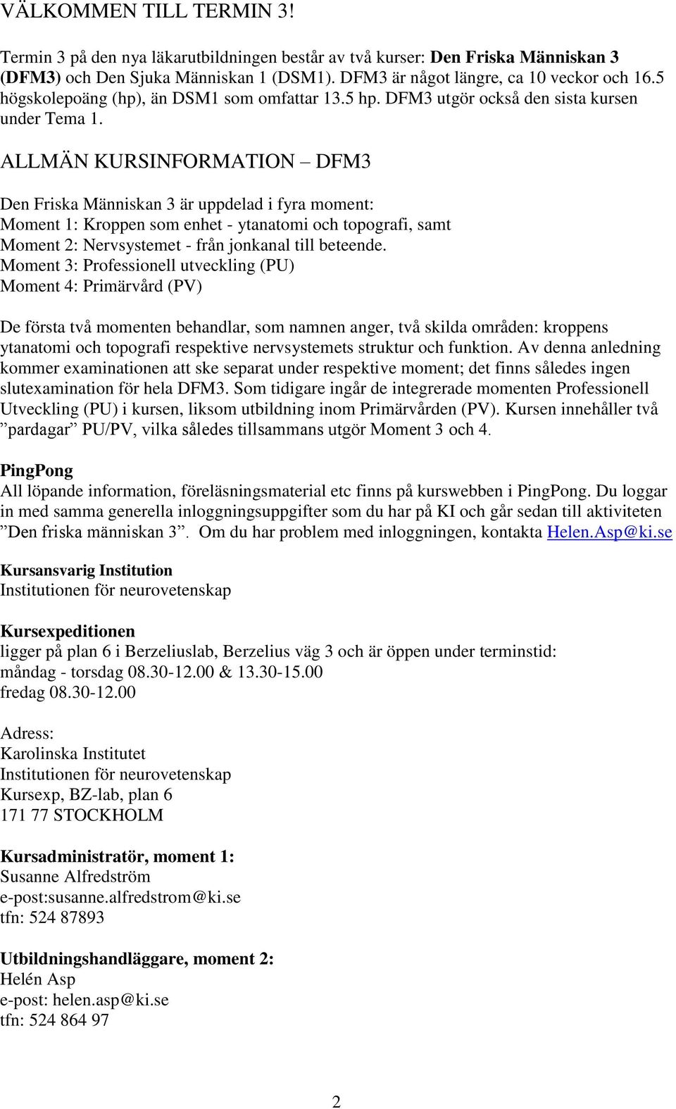 ALLMÄN KURSINFORMATION DFM3 Den Friska Människan 3 är uppdelad i fyra moment: Moment 1: Kroppen som enhet - ytanatomi och topografi, samt Moment 2: Nervsystemet - från jonkanal till beteende.