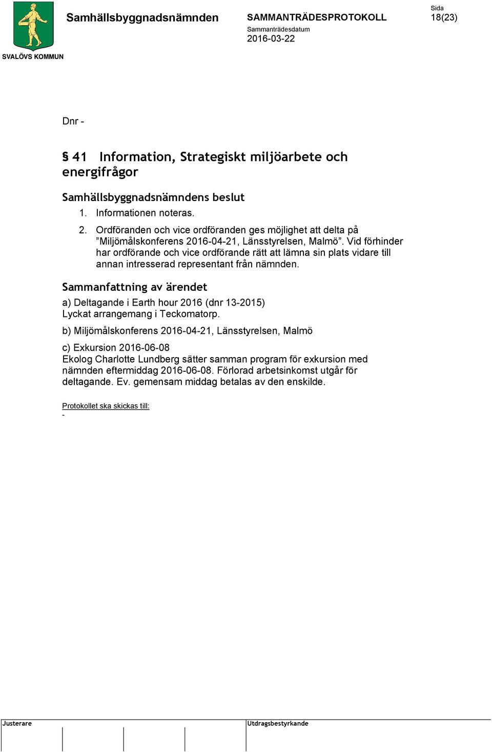 Vid förhinder har ordförande och vice ordförande rätt att lämna sin plats vidare till annan intresserad representant från nämnden.