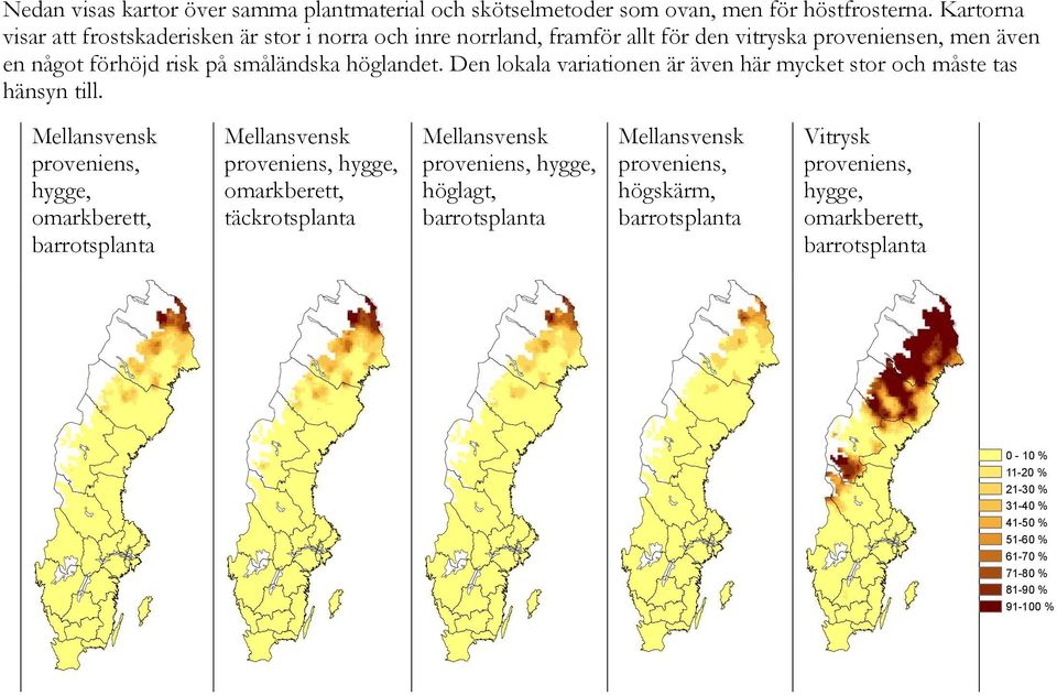 men även en något förhöjd risk på småländska höglandet.