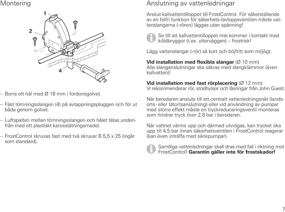 ex. ytterväggen) frostrisk! Lägg vattenslangar (-rör) så kort och böjfritt som möjligt. Borra ett hål med Ø 18 mm i fordonsgolvet.