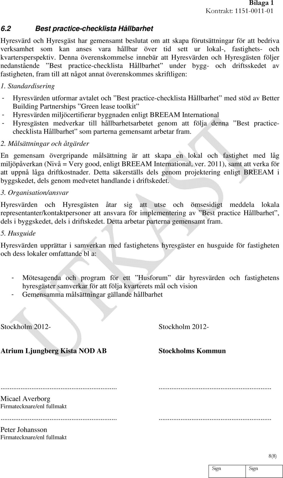 Denna överenskommelse innebär att Hyresvärden och Hyresgästen följer nedanstående Best practice-checklista Hållbarhet under bygg- och driftsskedet av fastigheten, fram till att något annat