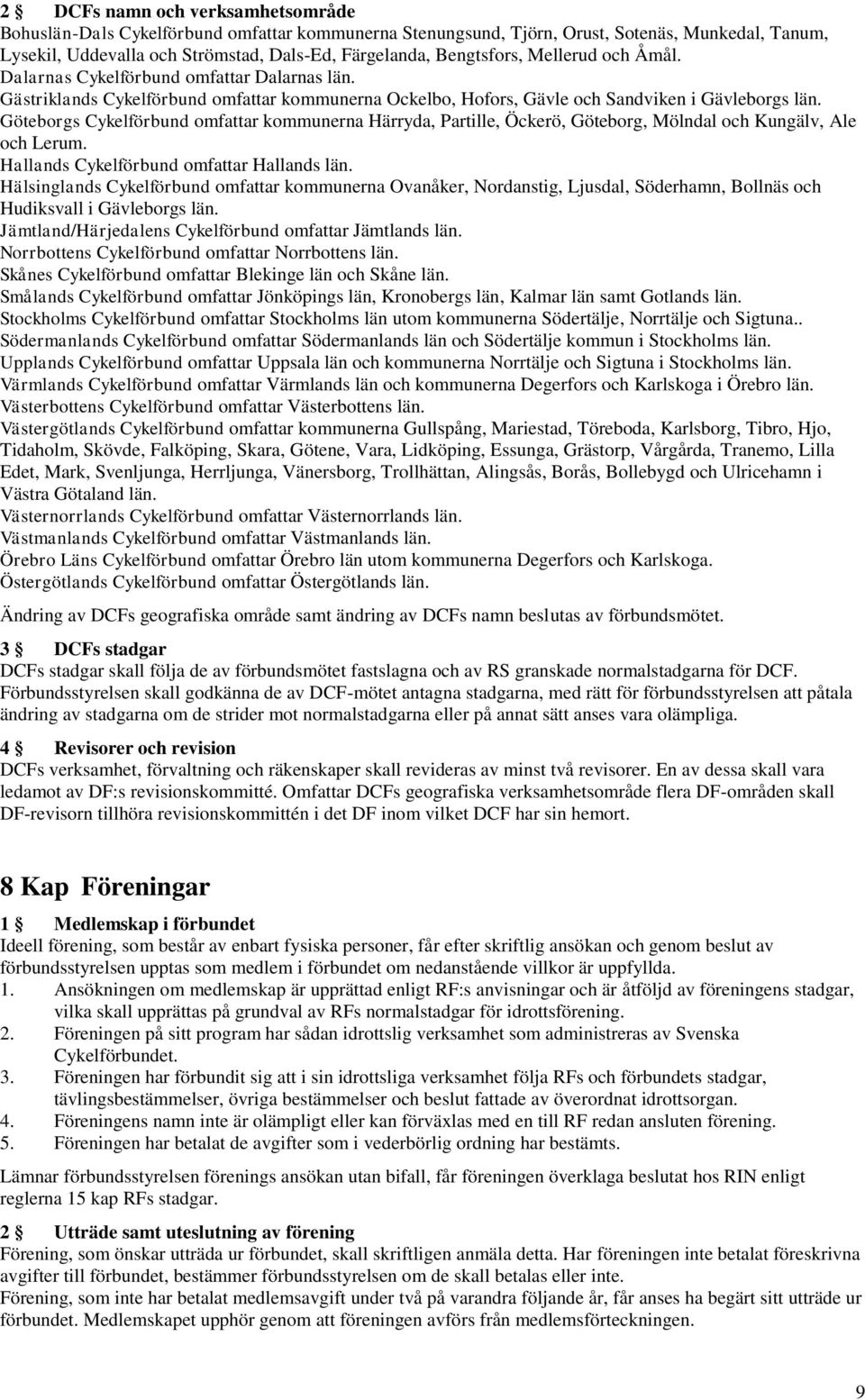 Göteborgs Cykelförbund omfattar kommunerna Härryda, Partille, Öckerö, Göteborg, Mölndal och Kungälv, Ale och Lerum. Hallands Cykelförbund omfattar Hallands län.