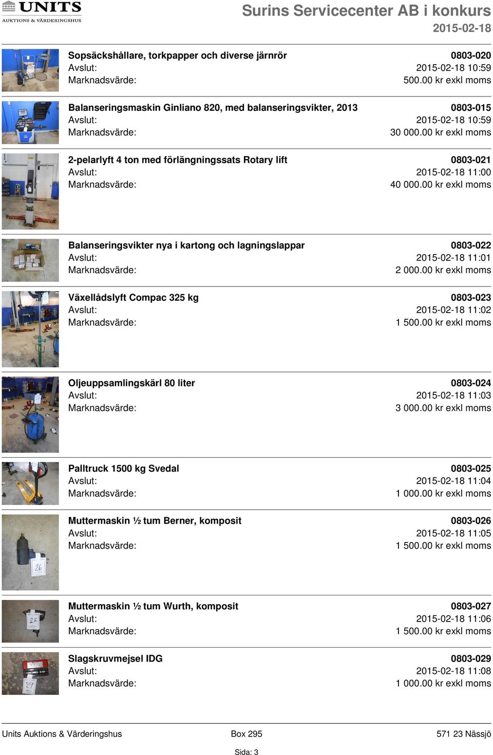 00 kr exkl moms Balanseringsvikter nya i kartong och lagningslappar 0803-022 Avslut: 11:01 Växellådslyft Compac 325 kg 0803-023 Avslut: 11:02 Oljeuppsamlingskärl 80 liter