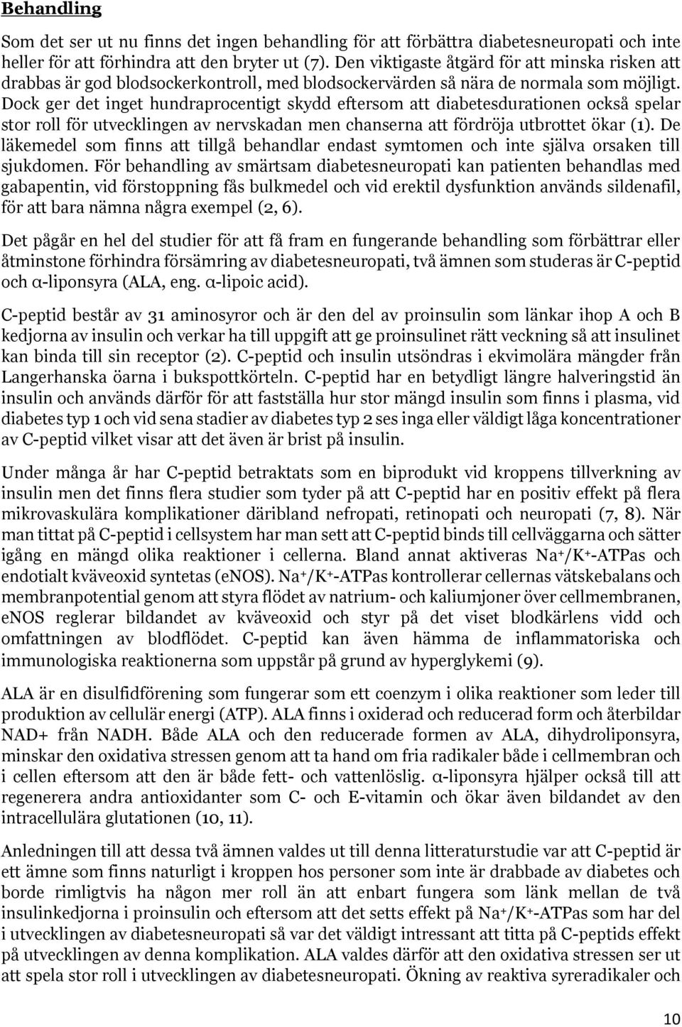 Dock ger det inget hundraprocentigt skydd eftersom att diabetesdurationen också spelar stor roll för utvecklingen av nervskadan men chanserna att fördröja utbrottet ökar (1).