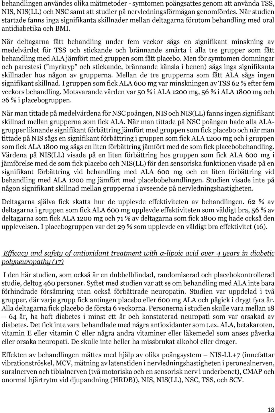 När deltagarna fått behandling under fem veckor sågs en signifikant minskning av medelvärdet för TSS och stickande och brännande smärta i alla tre grupper som fått behandling med ALA jämfört med