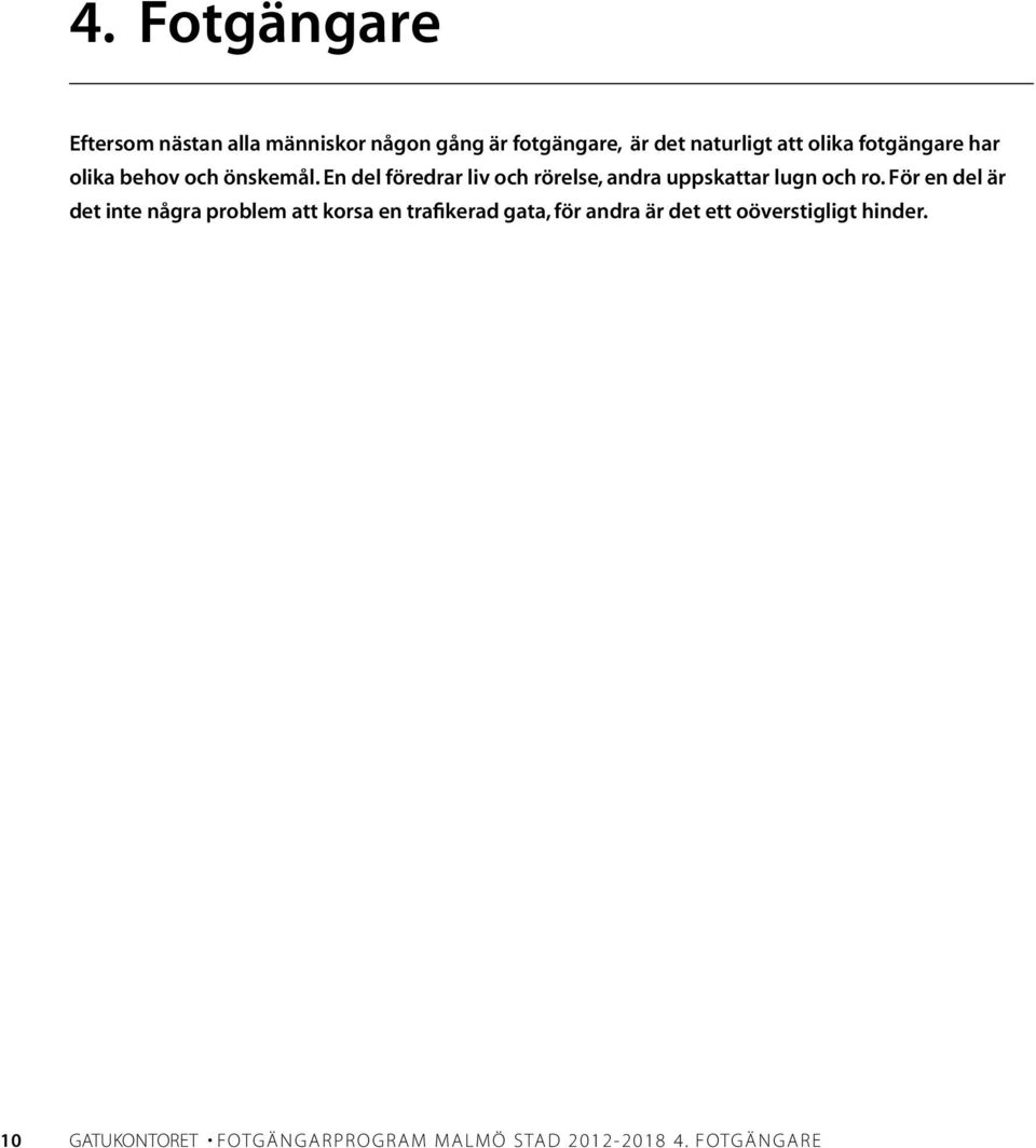 En del föredrar liv och rörelse, andra uppskattar lugn och ro.