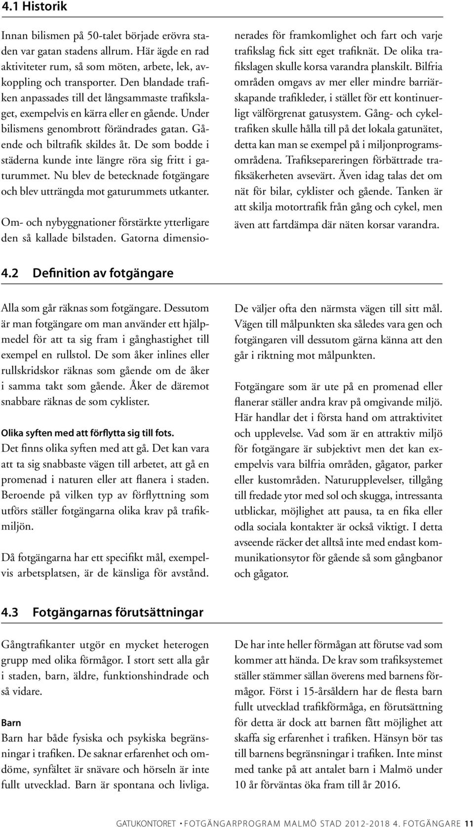 De som bodde i städerna kunde inte längre röra sig fritt i gaturummet. Nu blev de betecknade fotgängare och blev utträngda mot gaturummets utkanter.