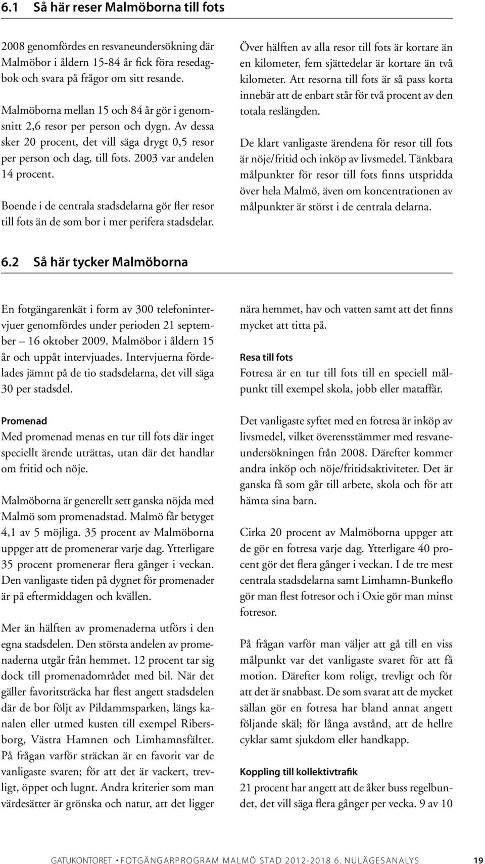 Boende i de centrala stadsdelarna gör fler resor till fots än de som bor i mer perifera stadsdelar.